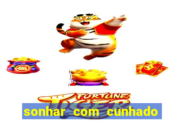 sonhar com cunhado jogo do bicho